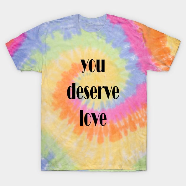 you deserve love T-Shirt by Spyderchips